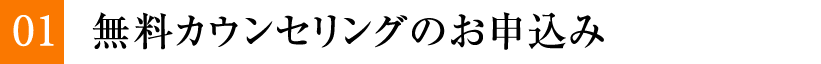 01 無料カウンセリングのお申込み